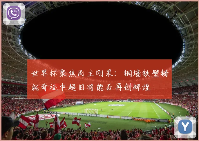 世界杯聚焦民主刚果：铜墙铁壁铸就奇迹中超旧将能否再创辉煌